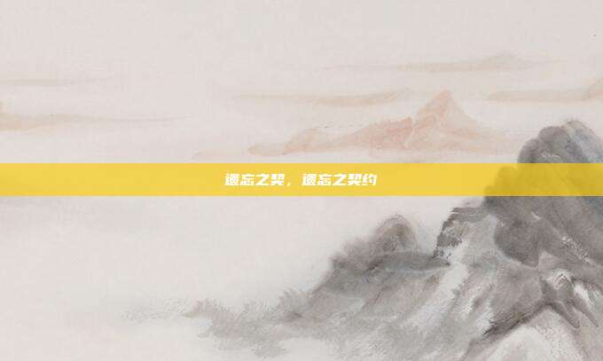 遗忘之契，遗忘之契约