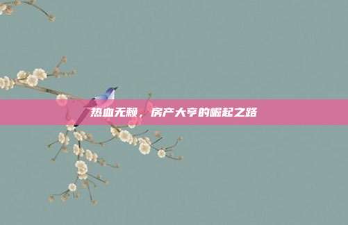 热血无赖,房产大亨的崛起之路