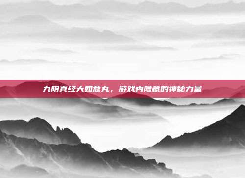 九阴真经大如意丸,游戏内隐藏的神秘力量