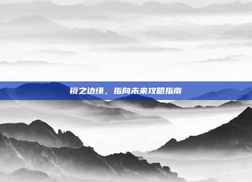 镜之边缘,指向未来攻略指南