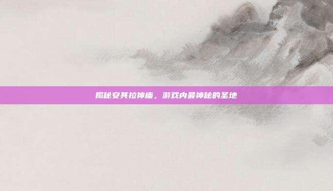 揭秘安其拉神庙,游戏内最神秘的圣地