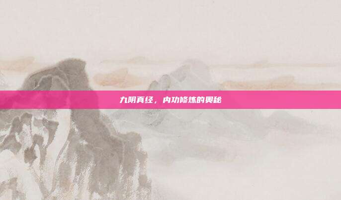 九阴真经,内功修炼的奥秘