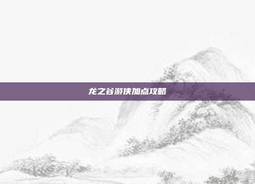 龙之谷游侠加点攻略