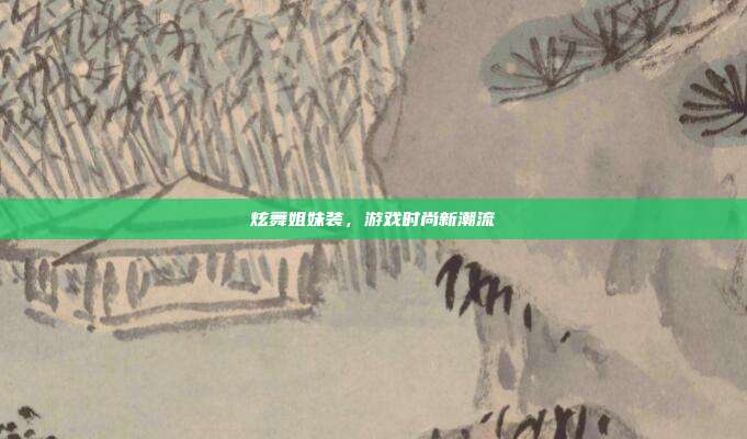 炫舞姐妹装，游戏时尚新潮流