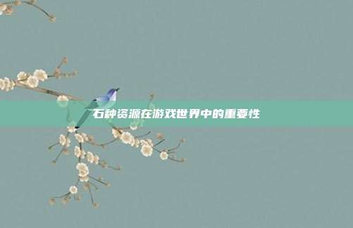石种资源在游戏世界中的重要性