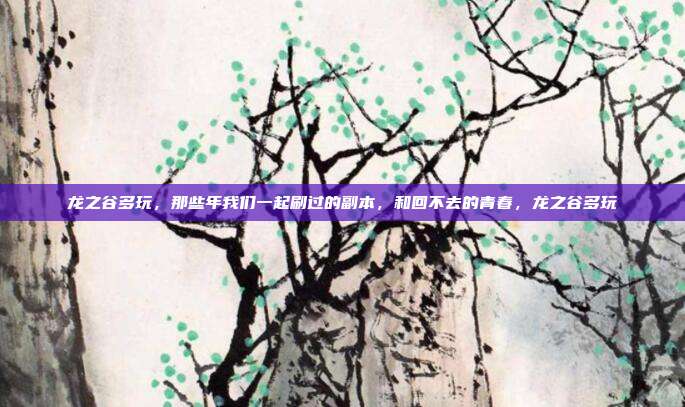 龙之谷多玩，那些年我们一起刷过的副本，和回不去的青春，龙之谷多玩