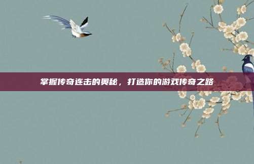 掌握传奇连击的奥秘,打造你的游戏传奇之路