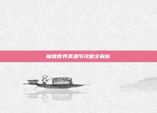 魔兽世界美酒节攻略全解析