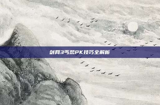 剑网3丐帮PK技巧全解析