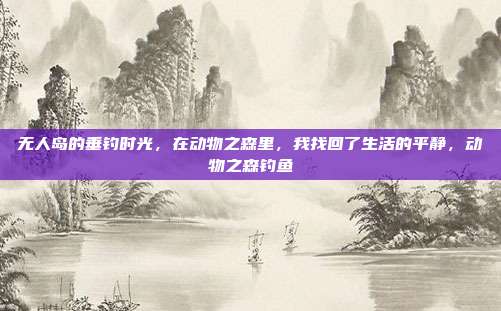 无人岛的垂钓时光，在动物之森里，我找回了生活的平静，动物之森钓鱼