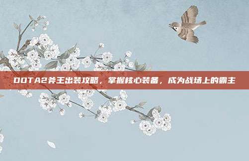 DOTA2斧王出装攻略,掌握核心装备,成为战场上的霸主