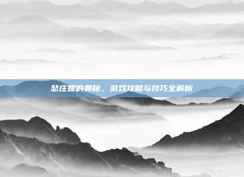 瑟庄妮的奥秘,游戏攻略与技巧全解析