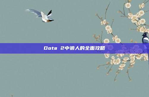 Dota 2中狼人的全面攻略
