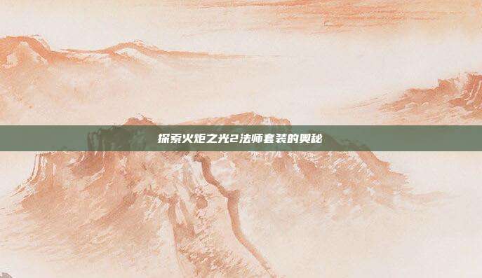 探索火炬之光2法师套装的奥秘