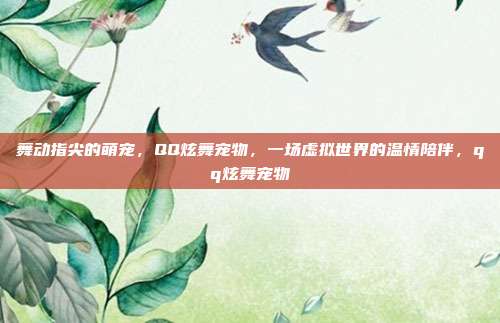 舞动指尖的萌宠，QQ炫舞宠物，一场虚拟世界的温情陪伴，qq炫舞宠物