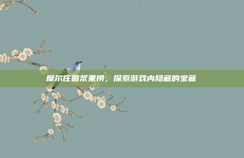 摩尔庄园浆果捞,探索游戏内隐藏的宝藏