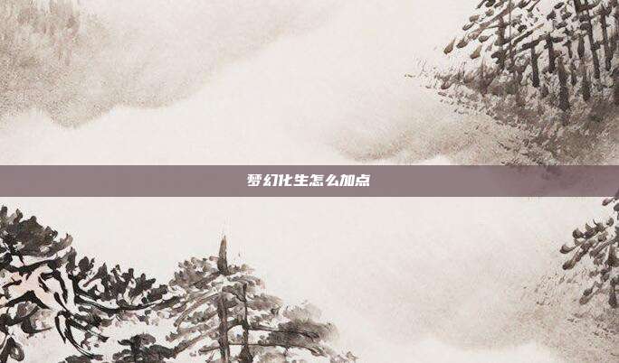 梦幻化生怎么加点
