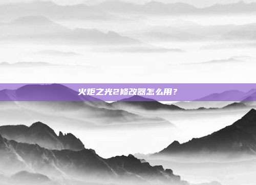 火炬之光2修改器怎么用？