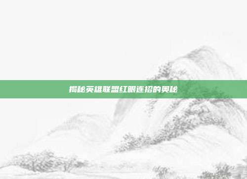 揭秘英雄联盟红眼连招的奥秘