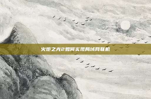 火炬之光2如何实现局域网联机