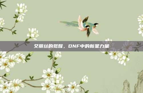 艾丽丝的觉醒,DNF中的新星力量