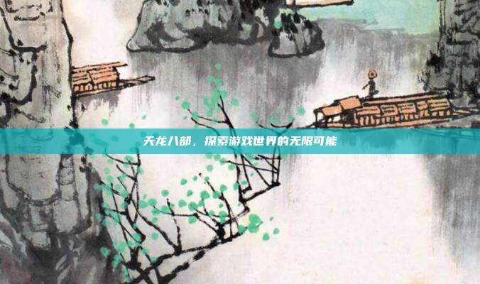 天龙八部,探索游戏世界的无限可能