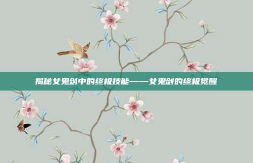 揭秘女鬼剑中的终极技能——女鬼剑的终极觉醒