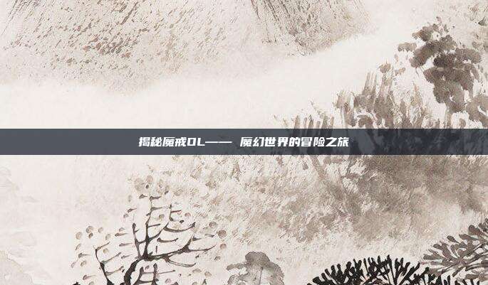揭秘魔戒OL—— 魔幻世界的冒险之旅