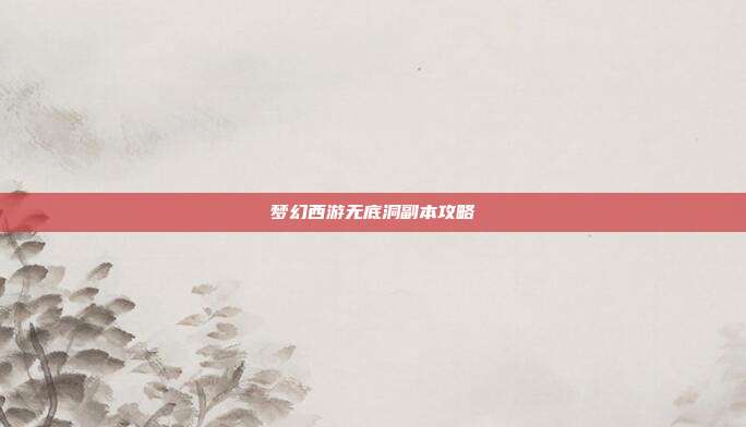 梦幻西游无底洞副本攻略