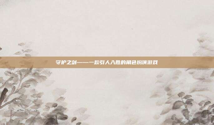 守护之剑——一款引人入胜的角色扮演游戏