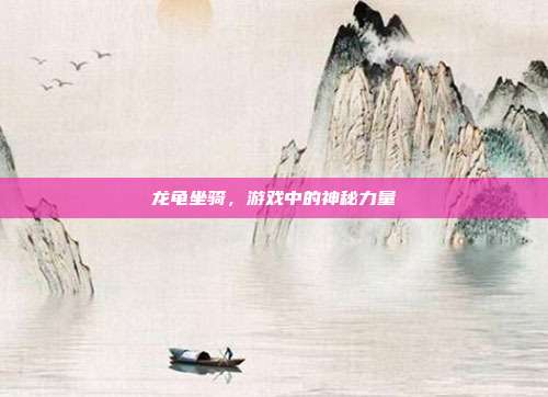 龙龟坐骑，游戏中的神秘力量