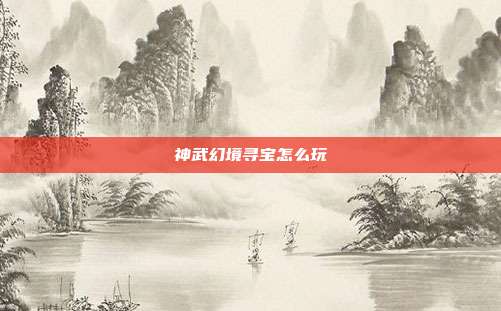 神武幻境寻宝怎么玩