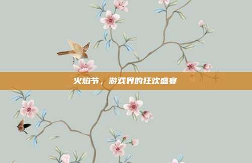 火焰节,游戏界的狂欢盛宴