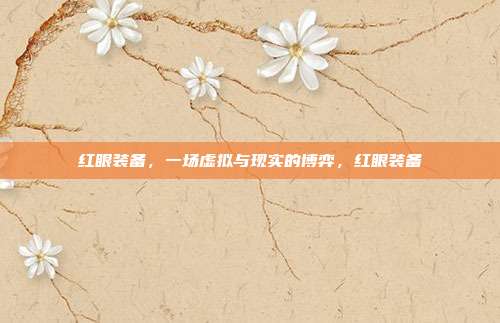 红眼装备，一场虚拟与现实的博弈，红眼装备