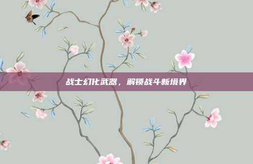战士幻化武器，解锁战斗新境界
