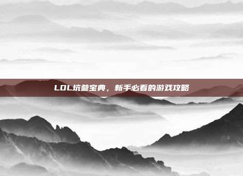 LOL坑爹宝典，新手必看的游戏攻略