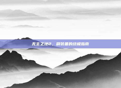 无主之地2，刷装备的终极指南
