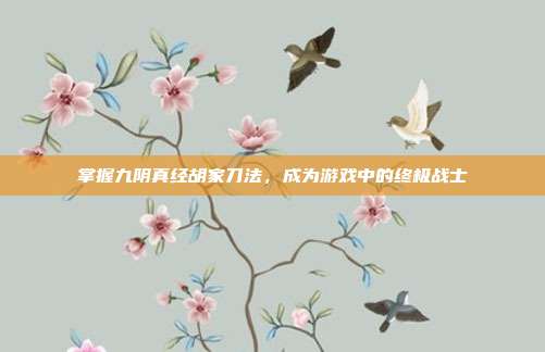 掌握九阴真经胡家刀法，成为游戏中的终极战士