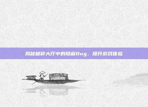 揭秘破碎大厅中的隐藏Bug，提升游戏体验