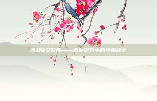 激战2艾敏娜——揭秘游戏中的终极战士