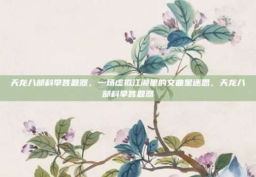 天龙八部科举答题器，一场虚拟江湖里的文曲星迷思，天龙八部科举答题器