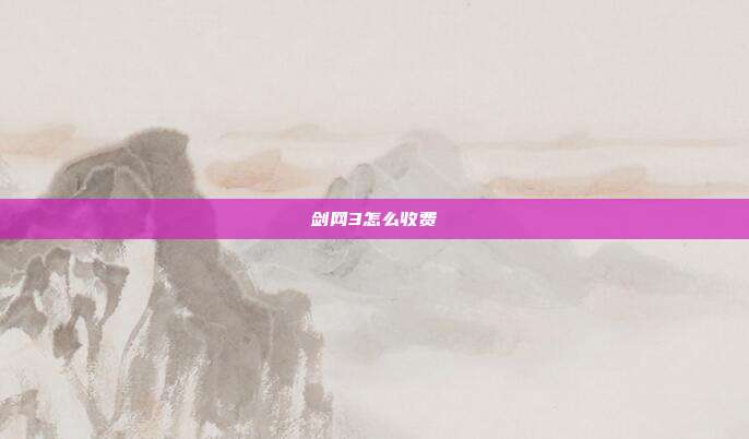剑网3怎么收费