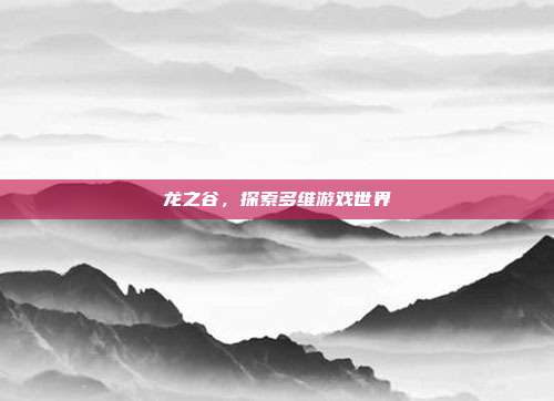 龙之谷，探索多维游戏世界