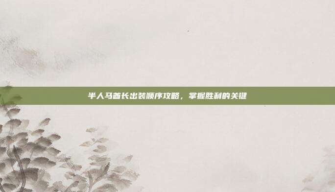 半人马酋长出装顺序攻略，掌握胜利的关键