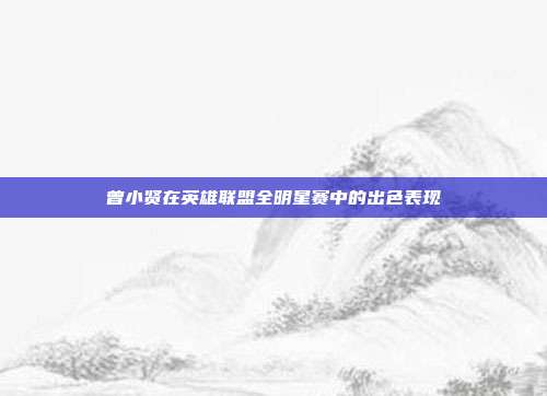 曾小贤在英雄联盟全明星赛中的出色表现
