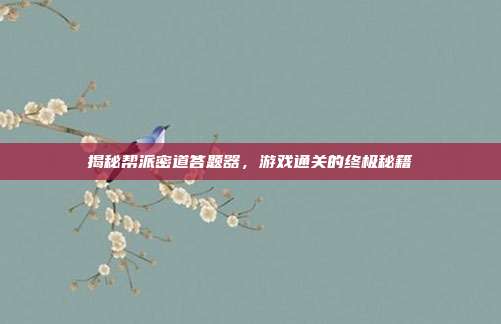 揭秘帮派密道答题器，游戏通关的终极秘籍