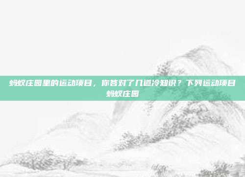 蚂蚁庄园里的运动项目，你答对了几道冷知识？下列运动项目蚂蚁庄园