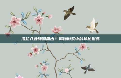 海蛇八卦牌哪里出？揭秘游戏中的神秘道具