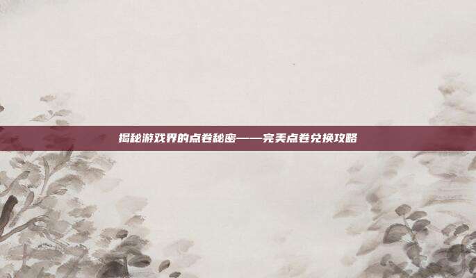 揭秘游戏界的点卷秘密——完美点卷兑换攻略