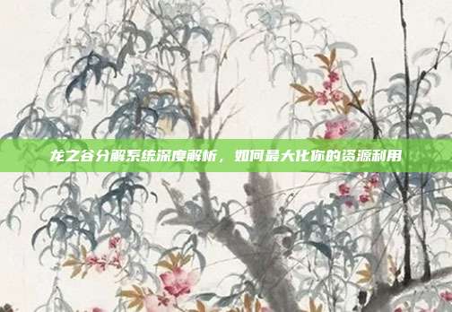 龙之谷分解系统深度解析，如何最大化你的资源利用